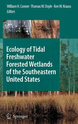 Ecology of Tidal Freshwater Forested Wetlands of the Southeastern United States by Conner, William H.