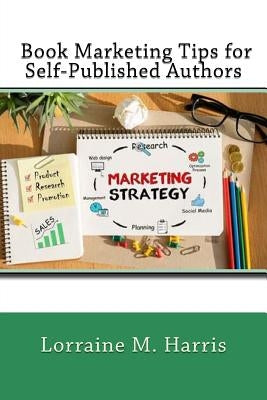 Book Marketing Tips for Self-Published Authors by Harris, Lorraine M.