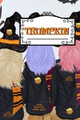 Trumpkin: Make Halloween Great Again Journal Notebook To Write In Daily To Do Lists, Humor, Jokes, Notes, Creepy Quotes, Stories, Poems, Tasks & Prior by Husk, Corny
