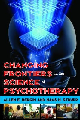 Changing Frontiers in the Science of Psychotherapy by Bergin, Allen