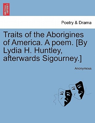 Traits of the Aborigines of America. a Poem. [By Lydia H. Huntley, Afterwards Sigourney.] by Anonymous