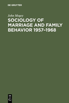 Sociology of Marriage and Family Behavior 1957-1968: A Trend Report and Bibliography by Mogey, John
