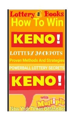 Lottery Books: How To Win KENO Lottery Jackpot.: Proven Methods And Strategies To Win The KENO Lottery Jackpot. by Secrets, Powerball Money