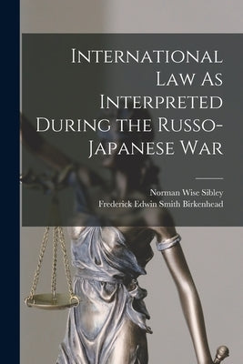 International Law As Interpreted During the Russo-Japanese War by Birkenhead, Frederick Edwin Smith