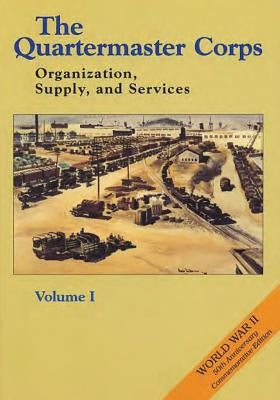 The Quartermaster Corps: Organization, Supply, and Services - Volume I by Risch, Erna
