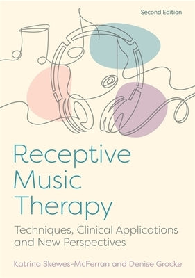 Receptive Music Therapy, 2nd Edition: Techniques, Clinical Applications and New Perspectives by McFerran, Katrina