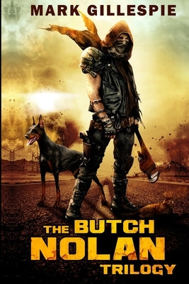 The Butch Nolan Trilogy: A Post-Apocalyptic Action Adventure Series by Gillespie, Mark