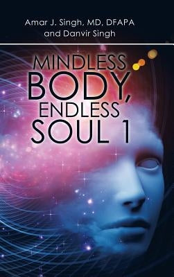 Mindless Body, Endless Soul 1 by Singh, Amar J.