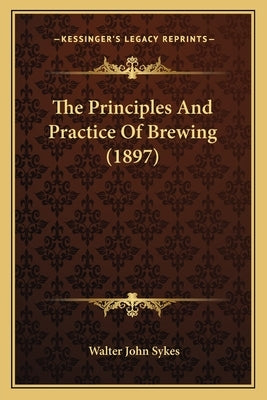 The Principles And Practice Of Brewing (1897) by Sykes, Walter John