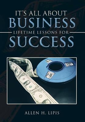 It's All About Business: Lifetime Lessons For Success by Lipis, Allen H.