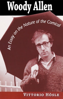 Woody Allen: An Essay on the Nature of the Comical by Hösle, Vittorio