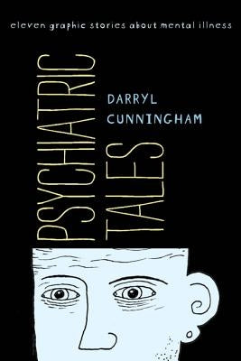 Psychiatric Tales: Eleven Graphic Stories about Mental Illness by Cunningham, Darryl