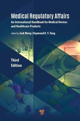 Medical Regulatory Affairs: An International Handbook for Medical Devices and Healthcare Products by Wong, Jack