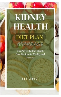 Kidney Health Diet Plan Cook Book: The Perfect Kidney Health Diet: Recipes for Vitality and Wellness by Lewis, Rex