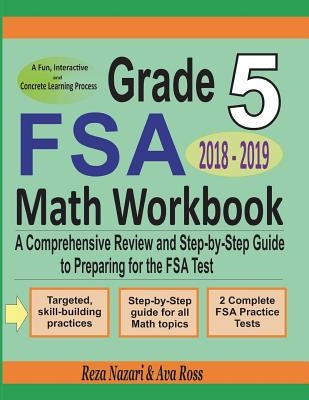 Grade 5 FSA Mathematics Workbook 2018 - 2019: A Comprehensive Review and Step-by-Step Guide to Preparing for the FSA Math Test by Ross, Ava