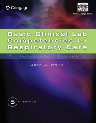 Basic Clinical Lab Competencies for Respiratory Care: An Integrated Approach by White, Gary C.