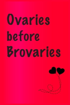 Ovaries before brovaries: Best Gift or friends, Funny Gifts for Women, Valentines, Galentines Day Gifts for Her, Wife, BFF: Friendship, Birthday by Quotes Notebooks, Cute Friendship