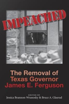 Impeached: The Removal of Texas Governor James E. Ferguson by Brannon-Wranosky, Jessica