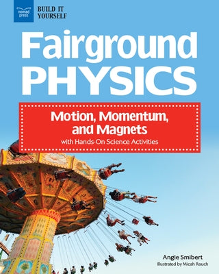 Fairground Physics: Motion, Momentum, and Magnets with Hands-On Science Activities by Smibert, Angie