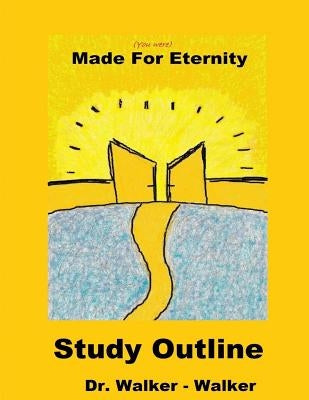 Made for Eternity - Study Outline by Walker, Walker