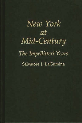 New York at Mid-Century: The Impellitteri Years by Lagumina, Salvatore John