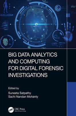 Big Data Analytics and Computing for Digital Forensic Investigations by Satpathy, Suneeta