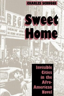 Sweet Home: Invisible Cities in the Afro-American Novel by Scruggs, Charles