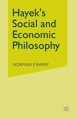 Hayek's Social and Economic Philosophy by Barry, Norman P.