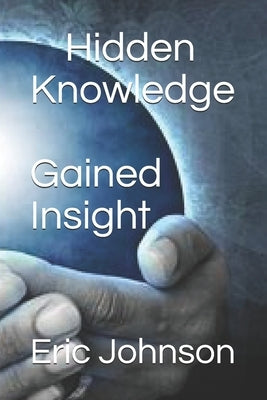 Hidden Knowledge, Gained Insight by Johnson, Eric