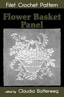 Flower Basket Panel Filet Crochet Pattern: Complete Instructions and Chart by Botterweg, Claudia