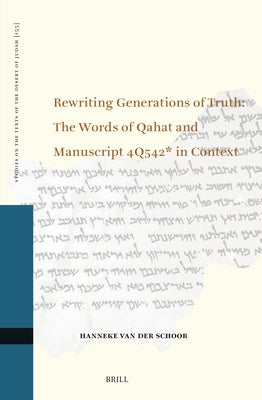 Rewriting Generations of Truth: The Words of Qahat and Manuscript 4q542* in Context by Van Der Schoor, Hanneke