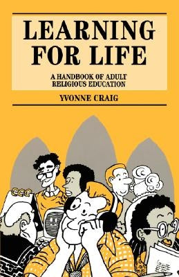 Learning for Life: A Handbook of Adult Religious Education by Craig, Yvonne