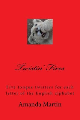 Twistin' Fives: Five tongue twisters for each letter of the English alphabet by Martin, A.