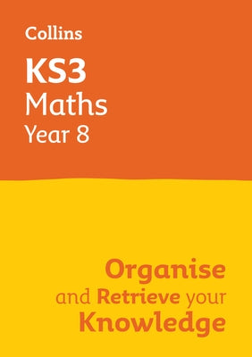 Ks3 Maths Year 8: Organise and Retrieve Your Knowledge: Ideal for Year 8 by Collins