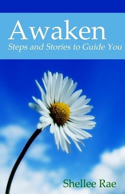 Awaken: Steps and Stories to Guide You by Rae, Shellee