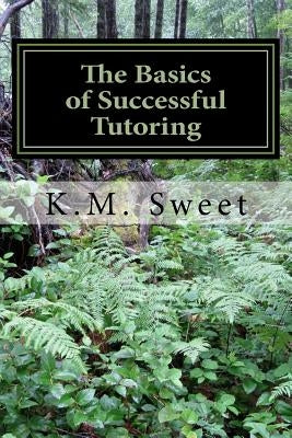 The Basics of Successful Tutoring by Sweet, K. M.