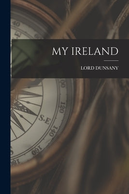 My Ireland by Dunsany, Lord