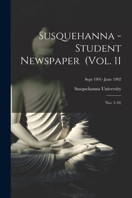 Susquehanna - Student Newspaper (Vol. 11; Nos. 1-10); Sept 1901- June 1902 by Susquehanna University