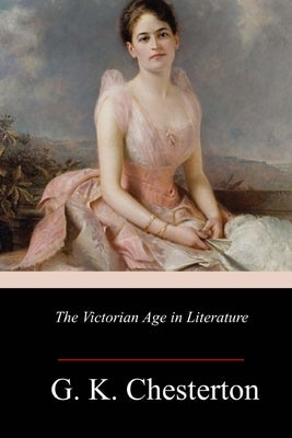 The Victorian Age in Literature by Chesterton, G. K.