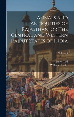 Annals and Antiquities of Rajasthan, or The Central and Western Rajput States of India; Volume 3 by Tod, James 1782-1835