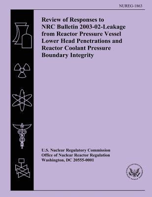 Review of Responses to NRC Bulletin 2003-02-Leakage from Reactor Pressure Vessel Lower Head Penetrations and Reactor Coolant Pressure Boundary Integri by Commission, U. S. Nuclear Regulatory