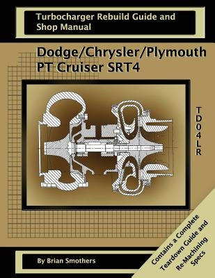 Dodge/Chrysler/Plymouth PT Cruiser/SRT4: Turbo Rebuild Guide and Shop Manual by Smothers, Brian
