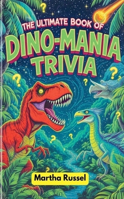 The Ultimate Book of Dino-Mania Trivia by Russel, Martha