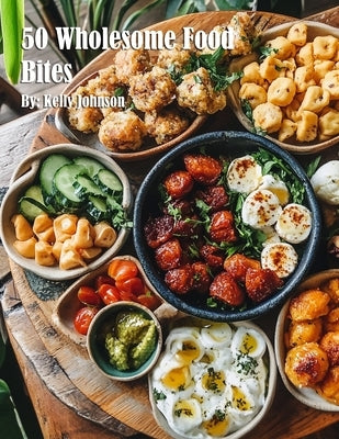 50 Wholesome Food Bites by Johnson, Kelly