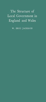 The Structure of Local Government in England and Wales. by Jackson, William Eric