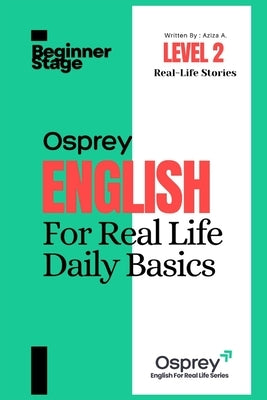 Osprey English For Real Life Daily Basics (Level 2) by A, Aziza
