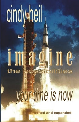 Imagine the Possibilities: Your Time is Now (Edited and Expanded) by Heil, Cindy