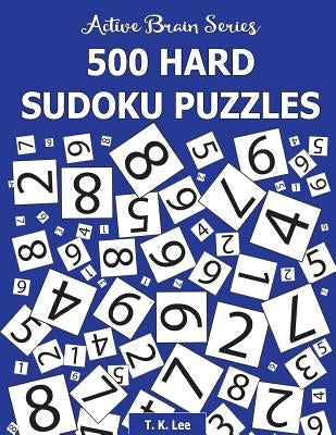 500 Hard Sudoku Puzzles: Active Brain Series Book 3 by Lee, T. K.