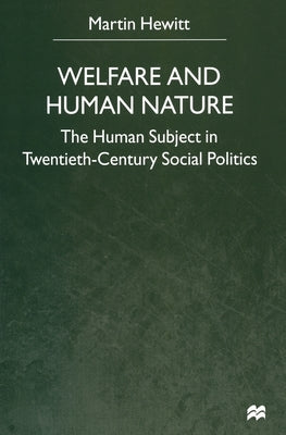 Welfare and Human Nature: The Human Subject in Twentieth-Century Social Politics by Hewitt, M.