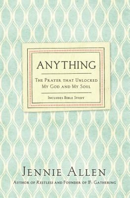 Anything: The Prayer That Unlocked My God and My Soul by Allen, Jennie